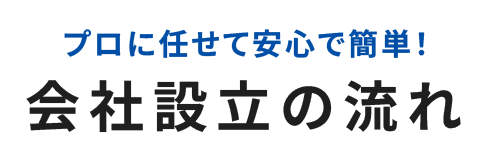 プロに任せて安心で簡単!会社設立の流れ